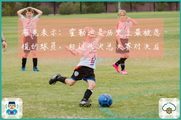 布克表示：霍勒迪是历史上最被忽视的球员，经过两次总决赛对决后我彻底信服