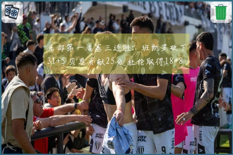 东部第一活塞三连胜：班凯罗砍下31+5 贝恩贡献25分 杜伦取得18+8